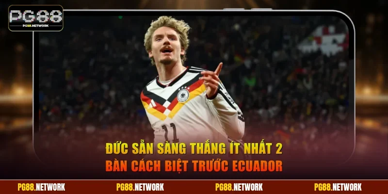 Đức sẵn sàng thắng ít nhất 2 bàn cách biệt trước Ecuador